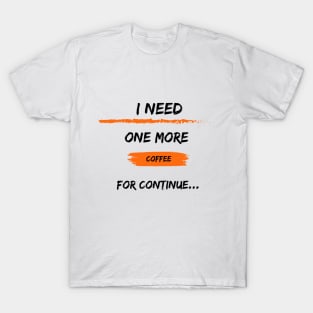 i need one more coffee for continue t-shirt T-Shirt